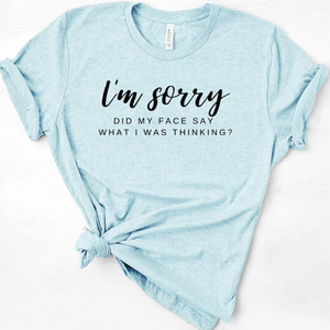 I'm Sorry Did My Face Say What I Was Thinking Graphic Tee
