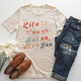 Life is Tough But So Are You Graphic Tee